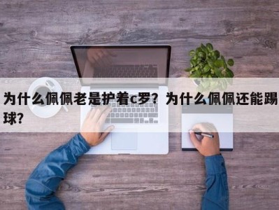 为什么佩佩老是护着c罗？为什么佩佩还能踢球？