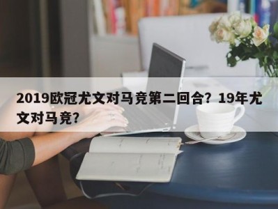 2019欧冠尤文对马竞第二回合？19年尤文对马竞？