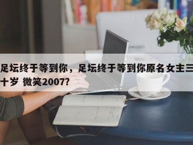 足坛终于等到你，足坛终于等到你原名女主三十岁 微笑2007？