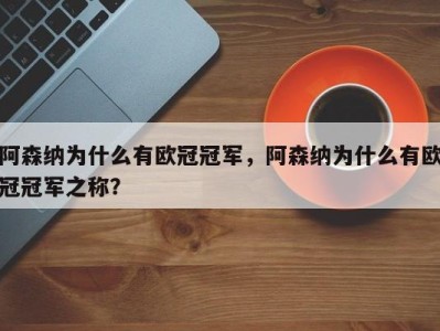 阿森纳为什么有欧冠冠军，阿森纳为什么有欧冠冠军之称？