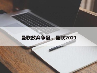 曼联放弃争冠，曼联2021