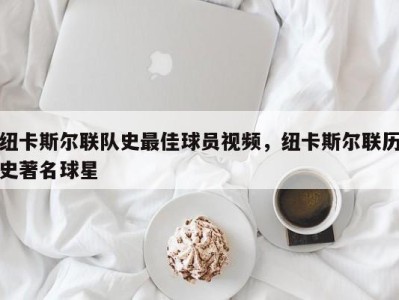 纽卡斯尔联队史最佳球员视频，纽卡斯尔联历史著名球星