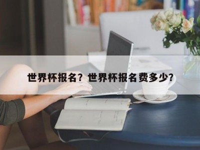 世界杯报名？世界杯报名费多少？