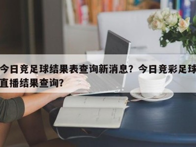 今日竞足球结果表查询新消息？今日竞彩足球直播结果查询？