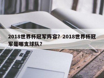 2018世界杯冠军阵容？2018世界杯冠军是哪支球队？