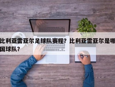 比利亚雷亚尔足球队赛程？比利亚雷亚尔是哪国球队？