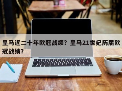 皇马近二十年欧冠战绩？皇马21世纪历届欧冠战绩？