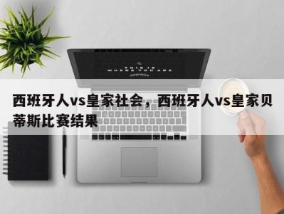 西班牙人vs皇家社会，西班牙人vs皇家贝蒂斯比赛结果