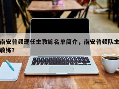 南安普顿现任主教练名单简介，南安普顿队主教练？