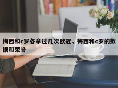 梅西和c罗各拿过几次欧冠，梅西和c罗的数据和荣誉