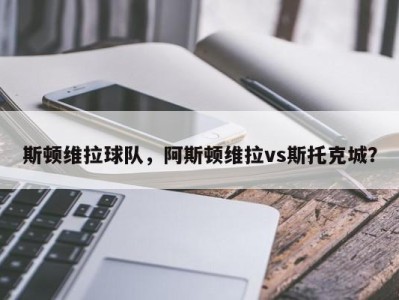 斯顿维拉球队，阿斯顿维拉vs斯托克城？