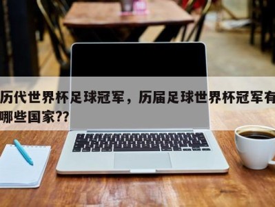 历代世界杯足球冠军，历届足球世界杯冠军有哪些国家?？