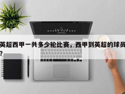 英超西甲一共多少轮比赛，西甲到英超的球员？