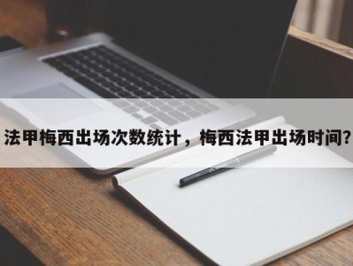 法甲梅西出场次数统计，梅西法甲出场时间？