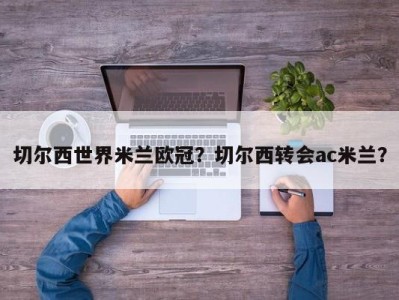 切尔西世界米兰欧冠？切尔西转会ac米兰？