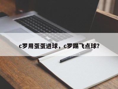c罗用蛋蛋进球，c罗踢飞点球？