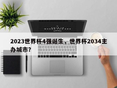2023世界杯4强诞生，世界杯2034主办城市？