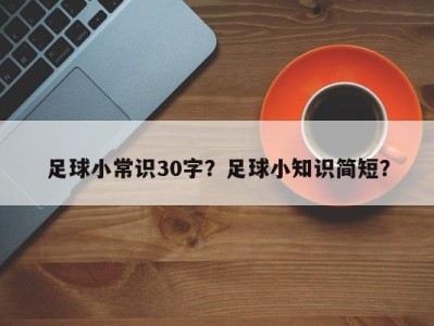 足球小常识30字？足球小知识简短？
