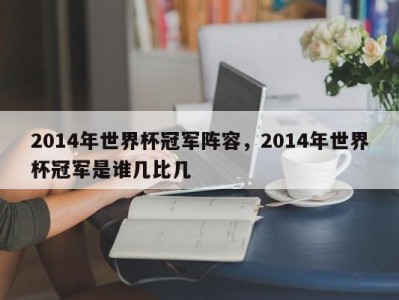 2014年世界杯冠军阵容，2014年世界杯冠军是谁几比几