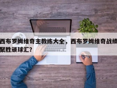 西布罗姆维奇主教练大全，西布罗姆维奇战绩聚胜顽球汇？