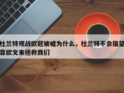 杜兰特观战欧冠被嘘为什么，杜兰特不会指望靠欧文来拯救我们
