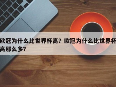 欧冠为什么比世界杯高？欧冠为什么比世界杯高那么多？