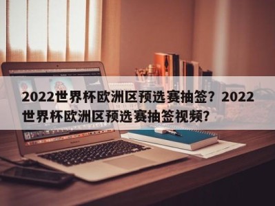 2022世界杯欧洲区预选赛抽签？2022世界杯欧洲区预选赛抽签视频？