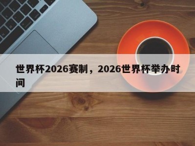 世界杯2026赛制，2026世界杯举办时间