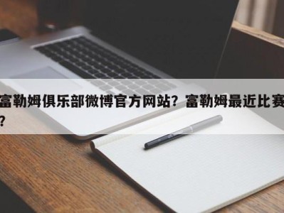 富勒姆俱乐部微博官方网站？富勒姆最近比赛？
