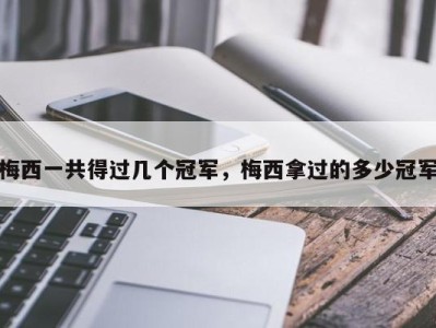 梅西一共得过几个冠军，梅西拿过的多少冠军