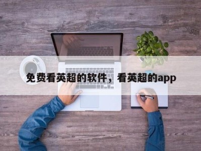 免费看英超的软件，看英超的app