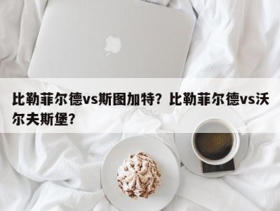 比勒菲尔德vs斯图加特？比勒菲尔德vs沃尔夫斯堡？