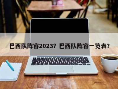 巴西队阵容2023？巴西队阵容一览表？
