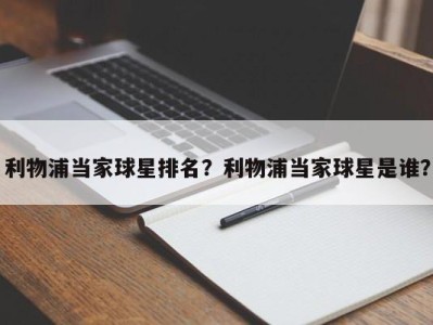 利物浦当家球星排名？利物浦当家球星是谁？