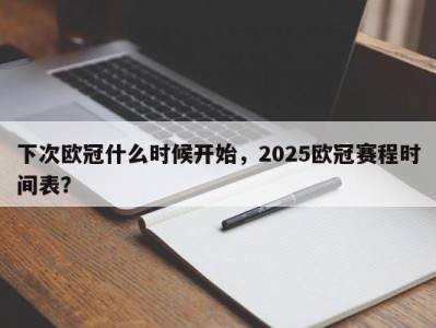 下次欧冠什么时候开始，2025欧冠赛程时间表？