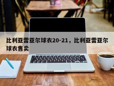 比利亚雷亚尔球衣20-21，比利亚雷亚尔球衣售卖