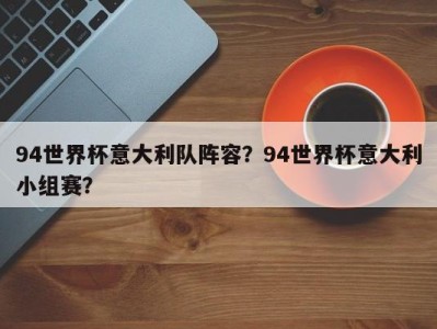 94世界杯意大利队阵容？94世界杯意大利小组赛？