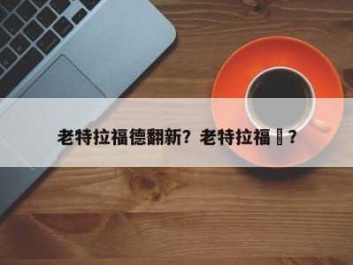 老特拉福德翻新？老特拉福徳？