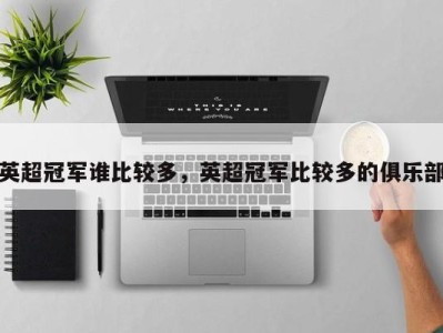 英超冠军谁比较多，英超冠军比较多的俱乐部