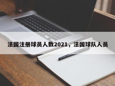 法国注册球员人数2021，法国球队人员