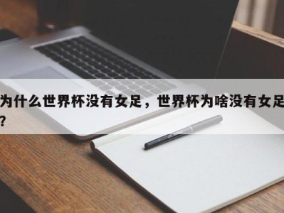 为什么世界杯没有女足，世界杯为啥没有女足？