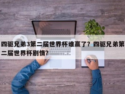 四驱兄弟3第二届世界杯谁赢了？四驱兄弟第二届世界杯剧情？