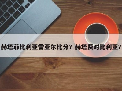 赫塔菲比利亚雷亚尔比分？赫塔费对比利亚？