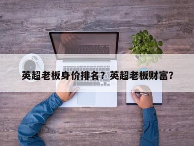 英超老板身价排名？英超老板财富？