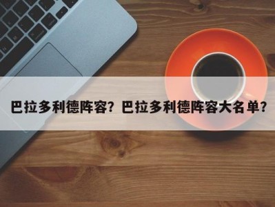 巴拉多利德阵容？巴拉多利德阵容大名单？
