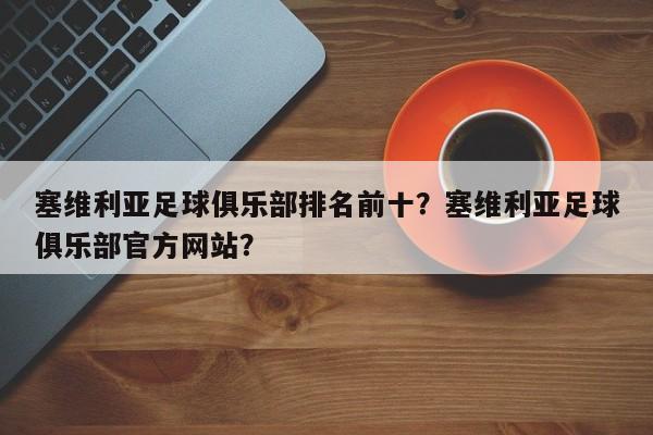 塞维利亚足球俱乐部排名前十?塞维利亚足球俱乐部官方网站?