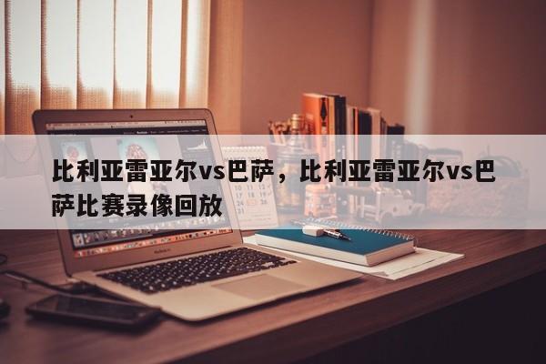 比利亚雷亚尔vs巴萨,比利亚雷亚尔vs巴萨比赛录像回放