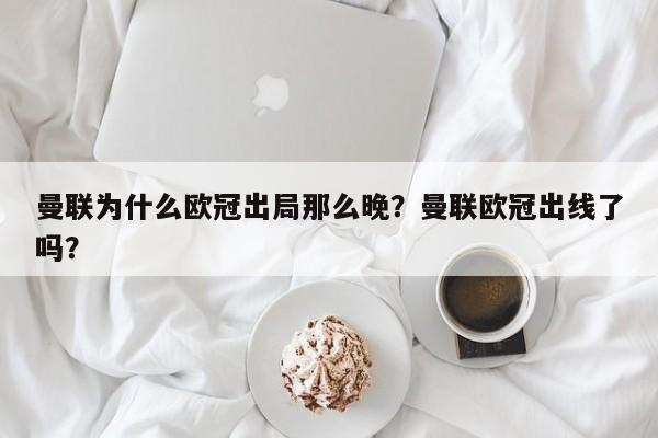 曼联为什么欧冠出局那么晚?曼联欧冠出线了吗?