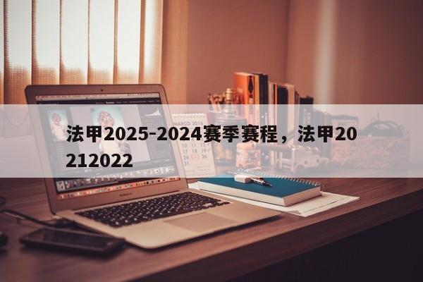 法甲2025-2024赛季赛程,法甲20212022