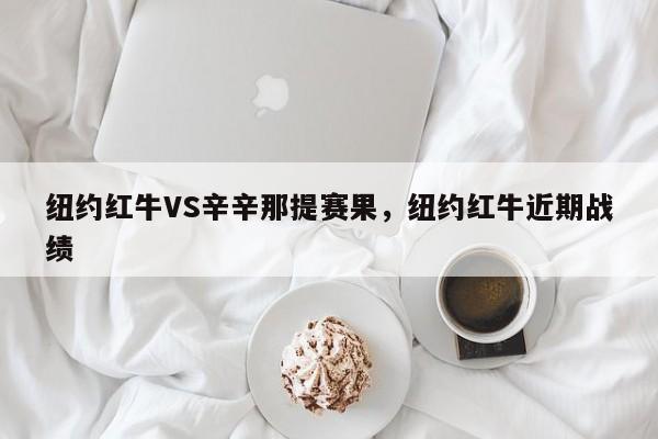 纽约红牛VS辛辛那提赛果,纽约红牛近期战绩